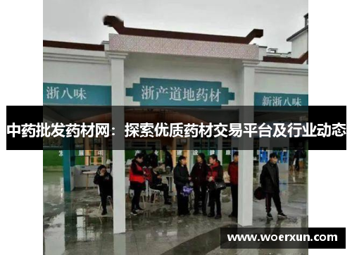 中药批发药材网:探索优质药材交易平台及行业动态 中药批发药材网:探索优质药材交易平台及行业动态